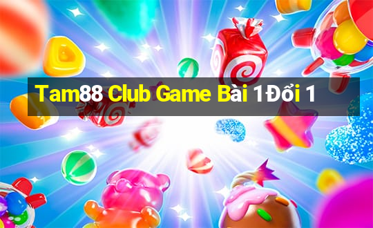 Tam88 Club Game Bài 1 Đổi 1