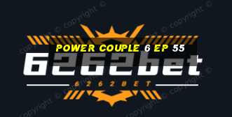 power couple 6 ep 55