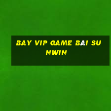 Bay Vip Game Bài Sunwin