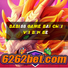 Babi88 Game Bài Chơi Với Bạn Bè