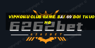 Vipnohu Club Game Bài 69 Doi Thuong