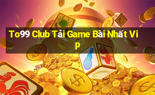 To99 Club Tải Game Bài Nhất Vip