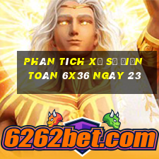 Phân tích Xổ Số điện toán 6x36 ngày 23