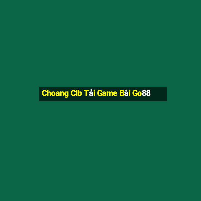 Choang Clb Tải Game Bài Go88