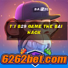 Tải B29 Game The Bài Hack