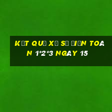 kết quả Xổ Số Điện Toán 1*2*3 ngày 15