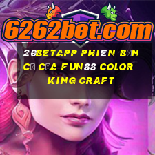 20betapp Phiên bản cũ của Fun88 Color King Craft