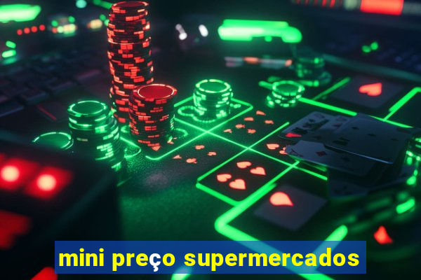 mini preço supermercados