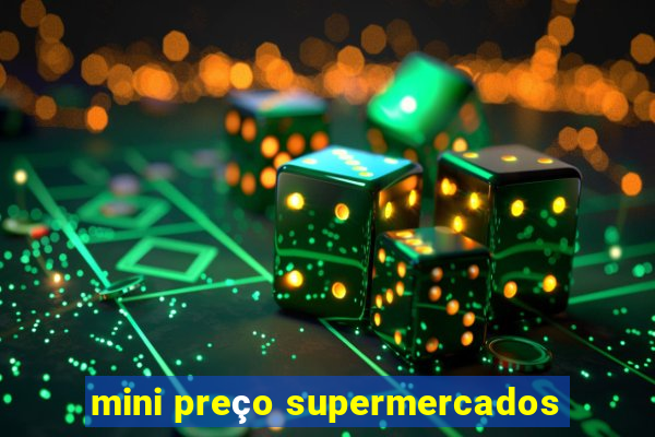 mini preço supermercados