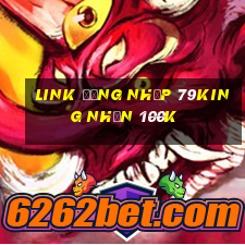 Link đăng nhập 79King Nhận 100k