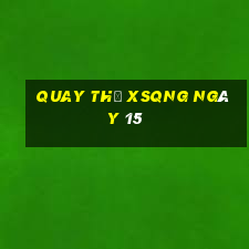 Quay thử XSQNG ngày 15