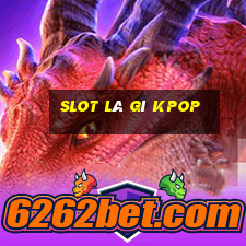 slot là gì kpop