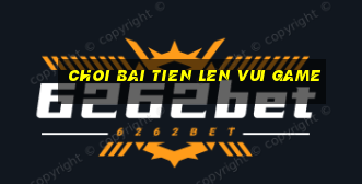 choi bai tien len vui game