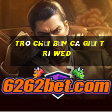 Trò chơi bắn cá Giải trí wed