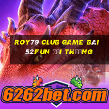 Roy79 Club Game Bài 52Fun Đổi Thưởng