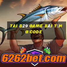 Tai B29 Game Bài Tặng Code