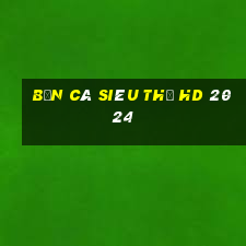 bắn cá siêu thị hd 2024