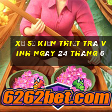 xổ số kiến thiết trà vinh ngày 24 tháng 6