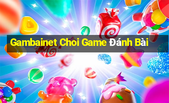 Gambainet Choi Game Đánh Bài