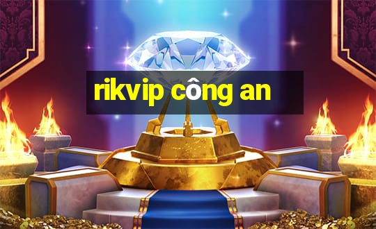 rikvip công an