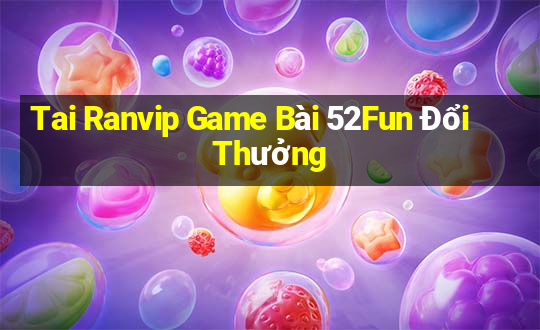 Tai Ranvip Game Bài 52Fun Đổi Thưởng