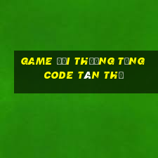 game đổi thưởng tặng code tân thủ