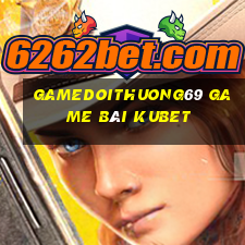 Gamedoithuong69 Game Bài Kubet