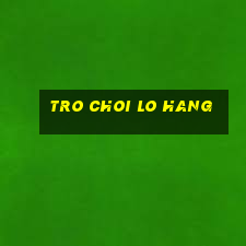 tro choi lo hang