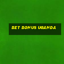 bet bonus uganda