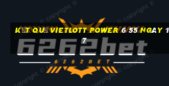 kết quả vietlott power 6 55 ngày 17