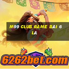 M99 Club Game Bài 6 Lá