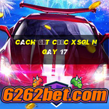 Cách đặt cược XSGL ngày 17