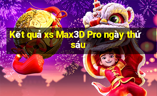 Kết quả xs Max3D Pro ngày thứ sáu