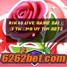 Rik88 Live Game Bài Đổi Thưởng Uy Tín Bet20