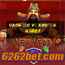 cách đọc vị xóc đĩa kubet