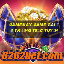 Gamehay Game Bài Đổi Thưởng Trực Tuyến