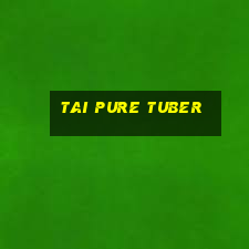 tai pure tuber