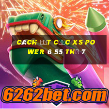 Cách đặt cược XS power 6 55 Thứ 7