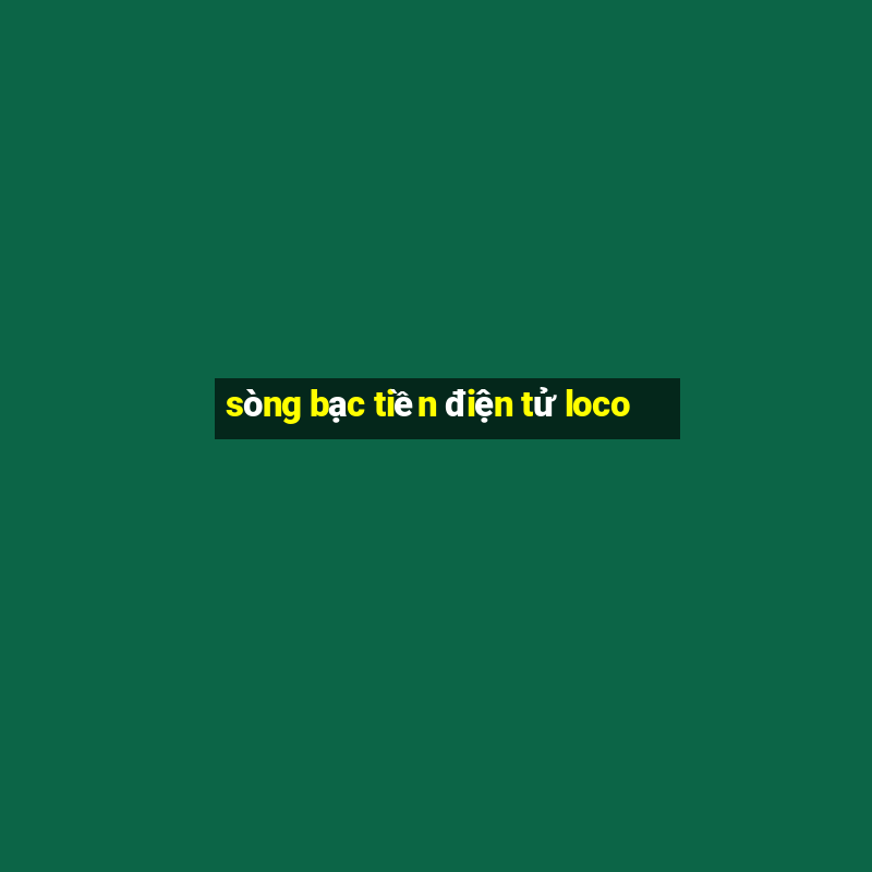 sòng bạc tiền điện tử loco