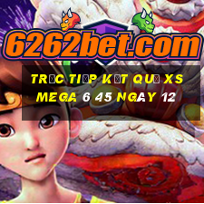 Trực tiếp kết quả XS Mega 6 45 ngày 12