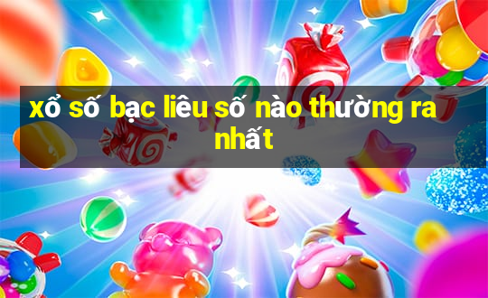 xổ số bạc liêu số nào thường ra nhất