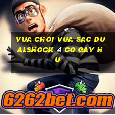 vua choi vua sac dualshock 4 co gay hu