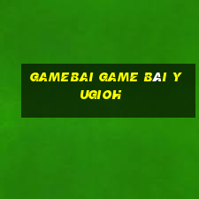 Gamebai Game Bài Yugioh