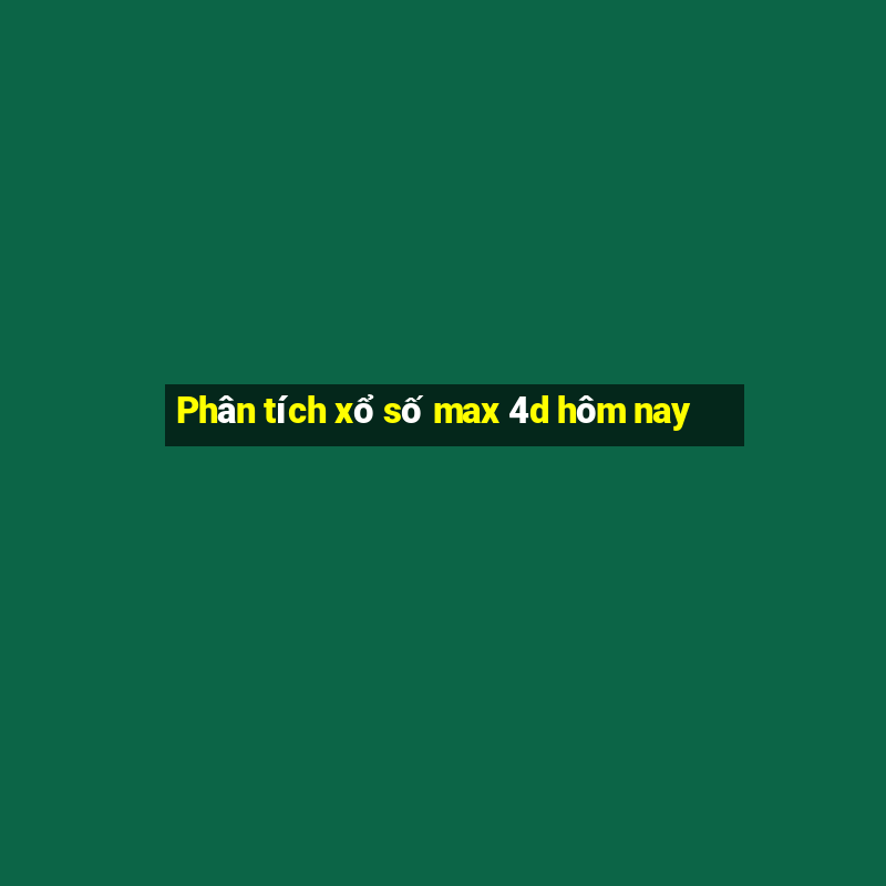 Phân tích xổ số max 4d hôm nay