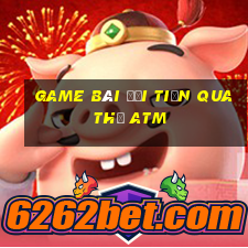 game bài đổi tiền qua thẻ atm