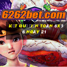 kết quả Điện Toán 6x36 ngày 21