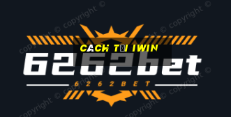 cách tải iwin