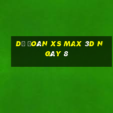 Dự đoán XS Max 3D ngày 8