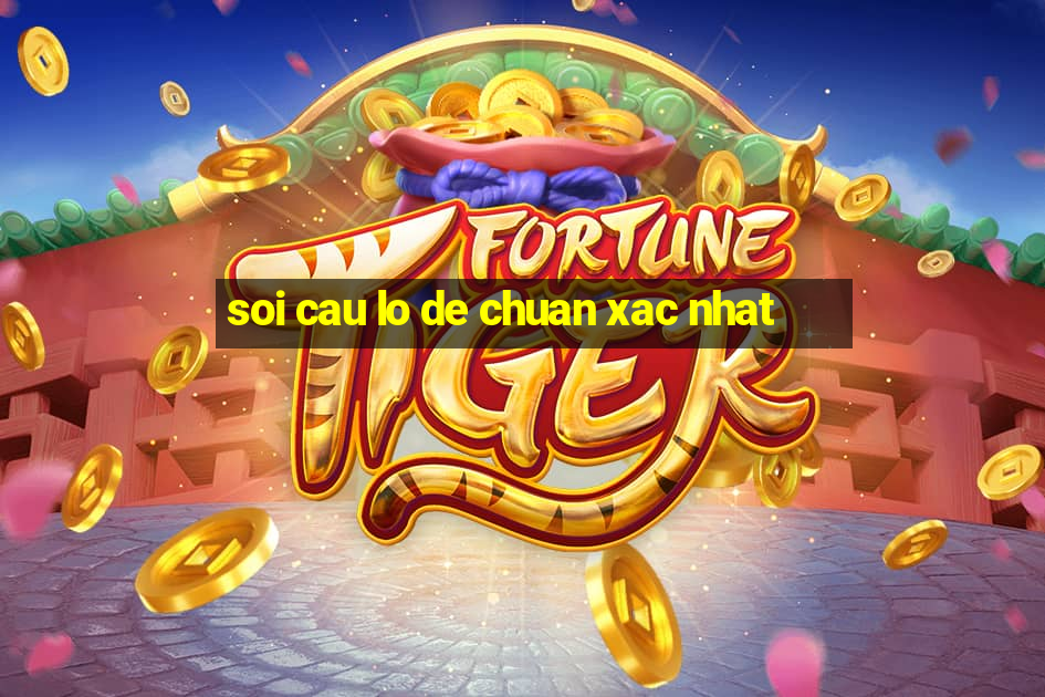 soi cau lo de chuan xac nhat