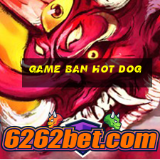 game ban hot dog